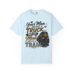 Train Driver Tee — "Your Man Drives a Truck That's Cute, Mine Drives a Train" Graphic T-Shirt