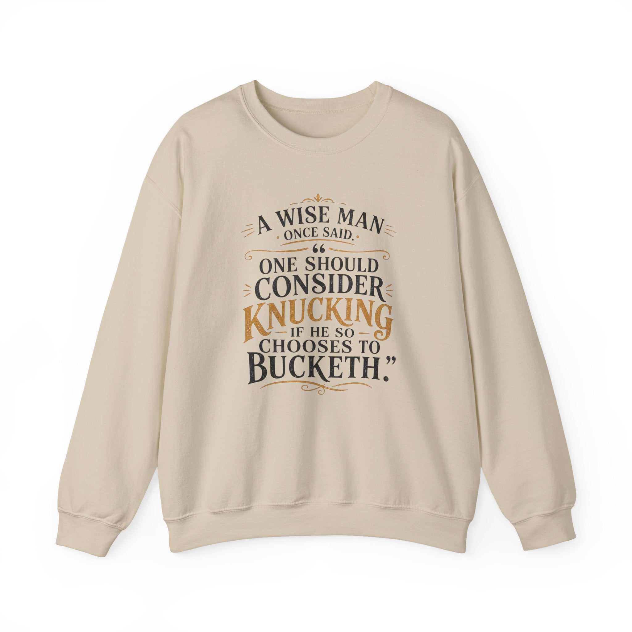 Crewneck Sweatshirt — “A Wise Man Once Said: One Should Consider Knucking if He So Chooses to Bucketh.” Vintage Script Quote Pullover