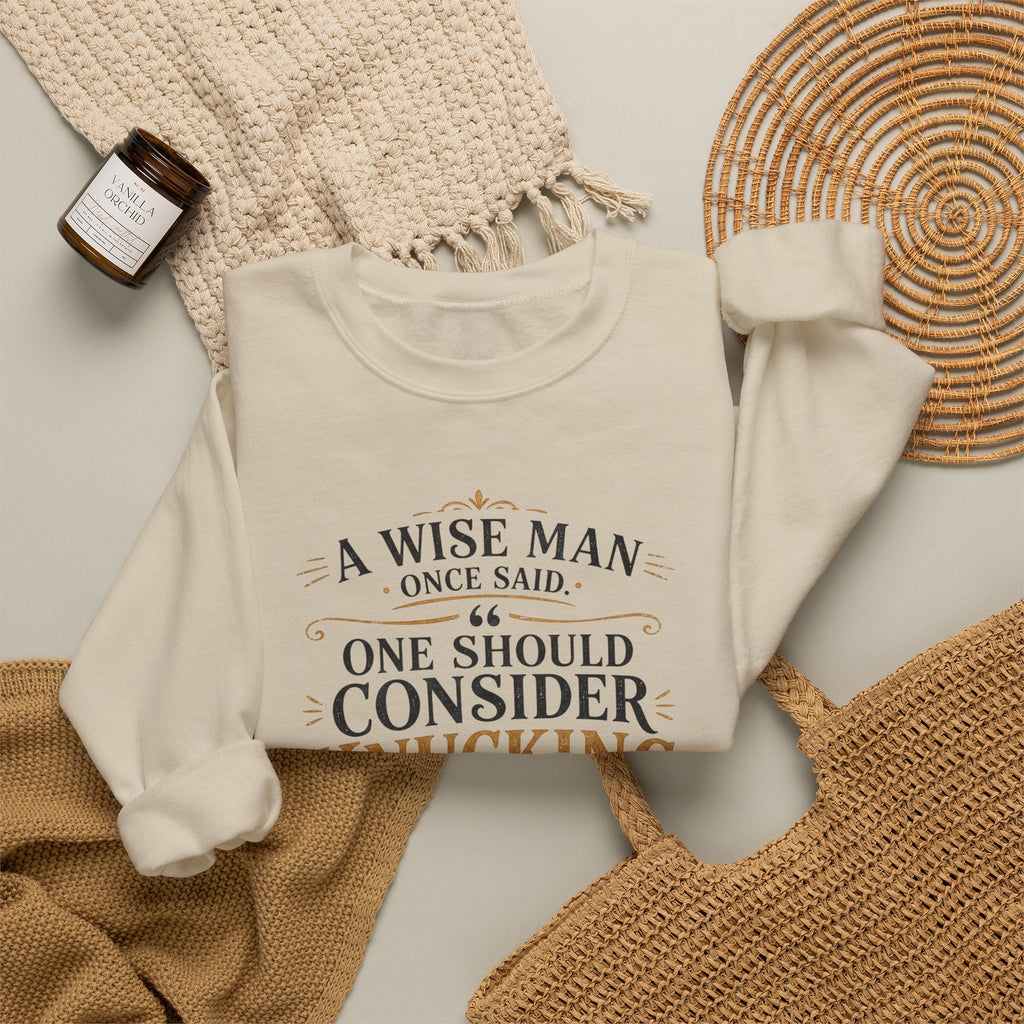 Crewneck Sweatshirt — “A Wise Man Once Said: One Should Consider Knucking if He So Chooses to Bucketh.” Vintage Script Quote Pullover