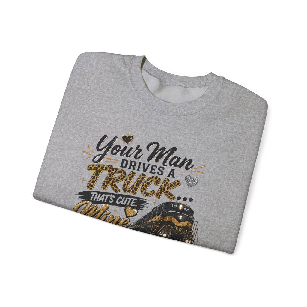 Train Engineer Crewneck Sweatshirt — “Your Man Drives a Truck… Mine Drives a Train” Graphic