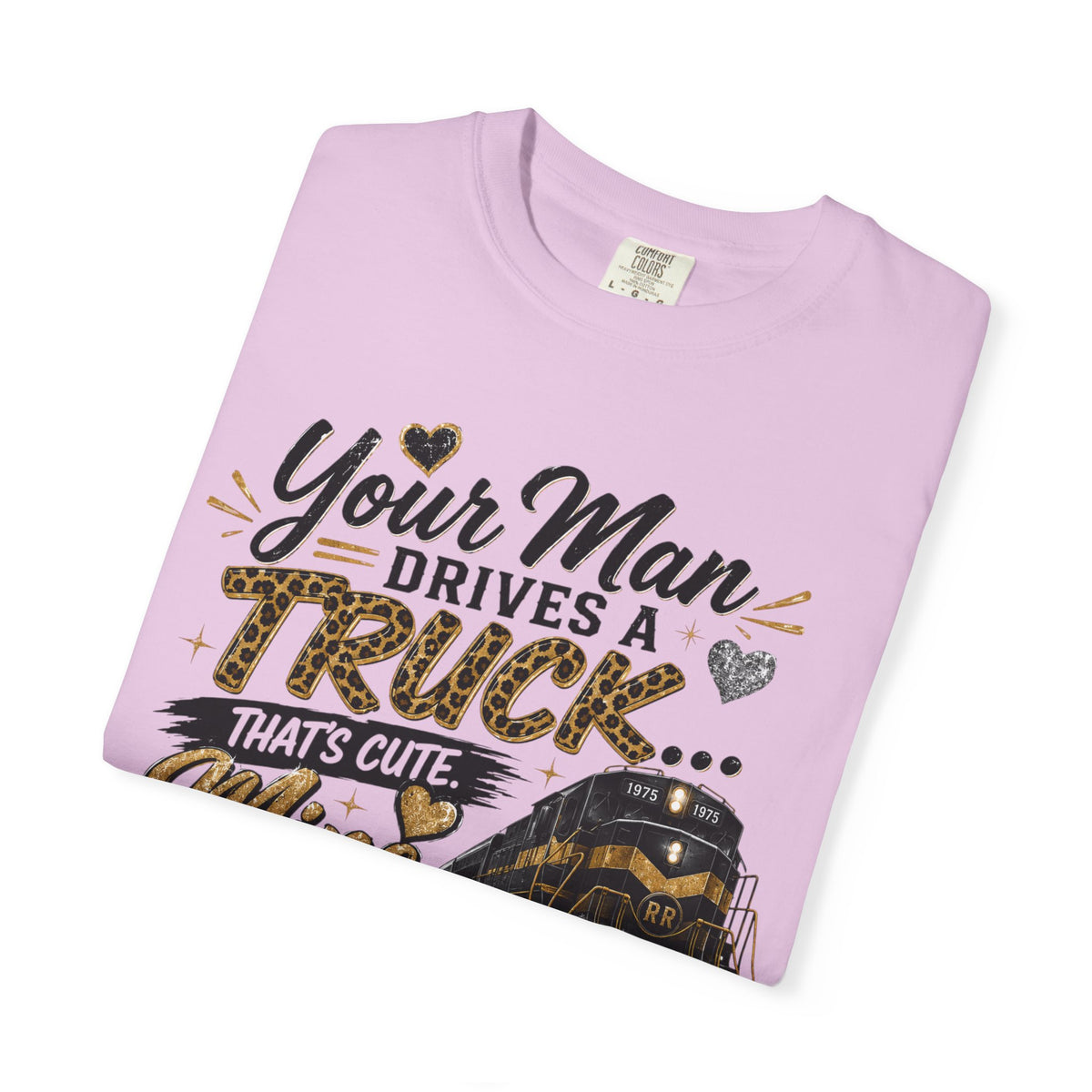 Train Lover T-Shirt – “Your Man Drives a Truck, Mine Drives a Train” Graphic Tee