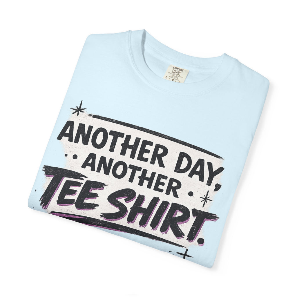 Another Day, Another Tee Shirt T-Shirt