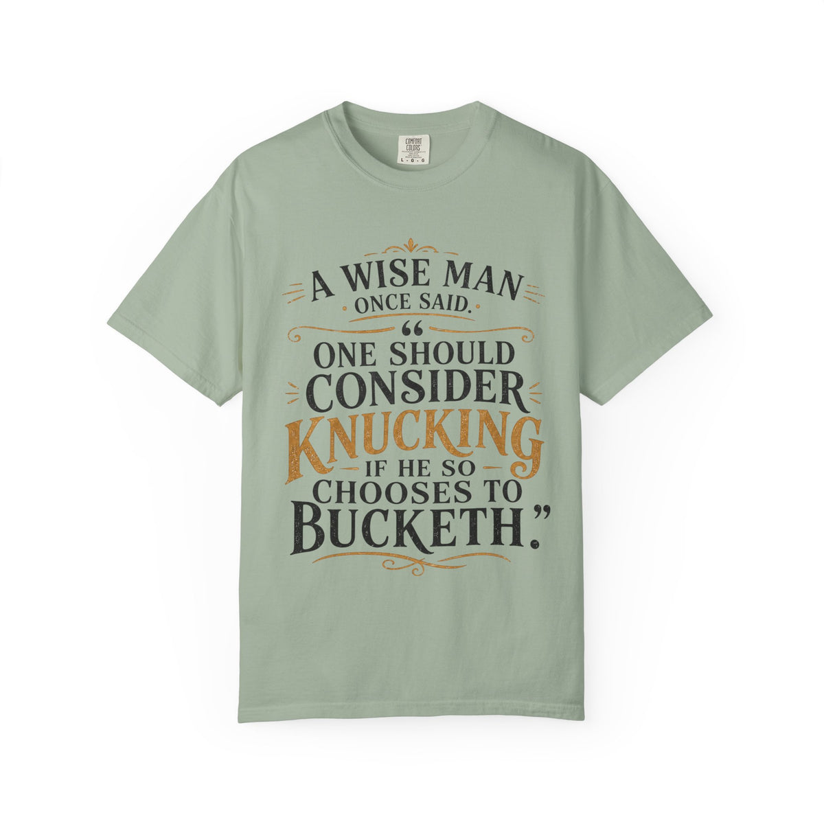T-Shirt — "A Wise Man Once Said: One Should Consider Knucking if He So Chooses to Bucketh" Typography Design