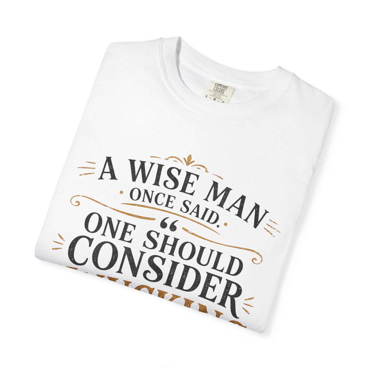T-Shirt — "A Wise Man Once Said: One Should Consider Knucking if He So Chooses to Bucketh" Typography Design