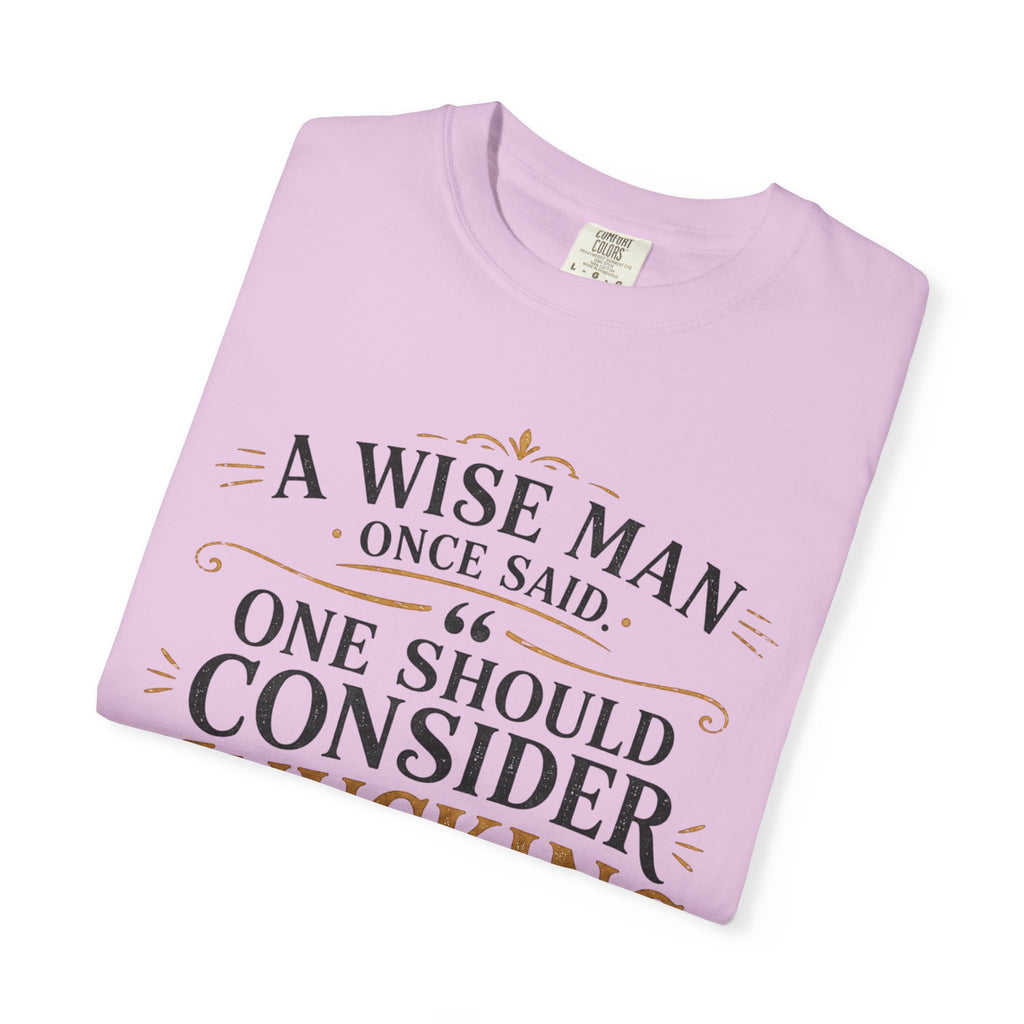 T-Shirt — "A Wise Man Once Said: One Should Consider Knucking if He So Chooses to Bucketh" Typography Design