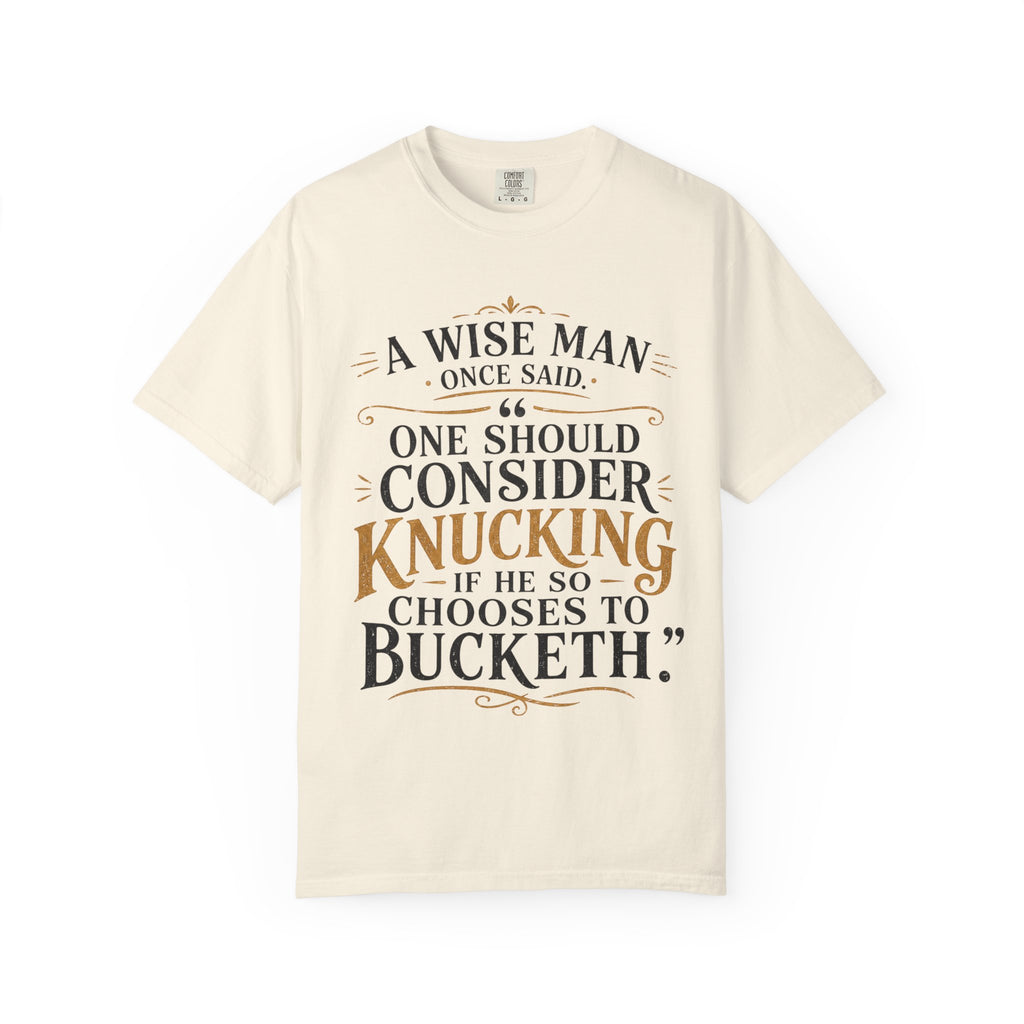 T-Shirt — "A Wise Man Once Said: One Should Consider Knucking if He So Chooses to Bucketh" Typography Design