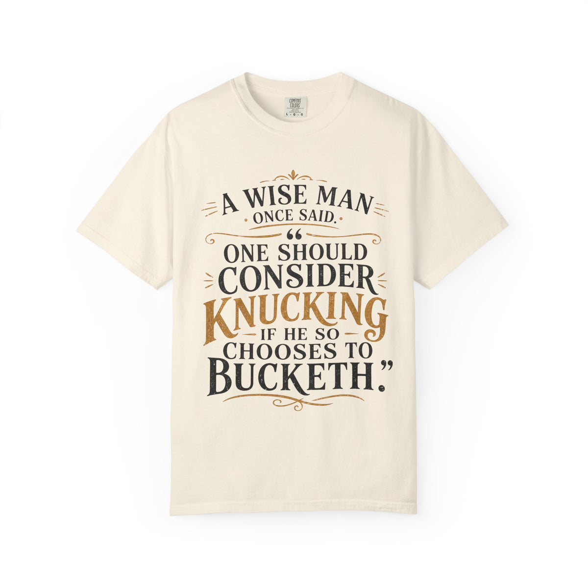 T-Shirt — "A Wise Man Once Said: One Should Consider Knucking if He So Chooses to Bucketh" Typography Design