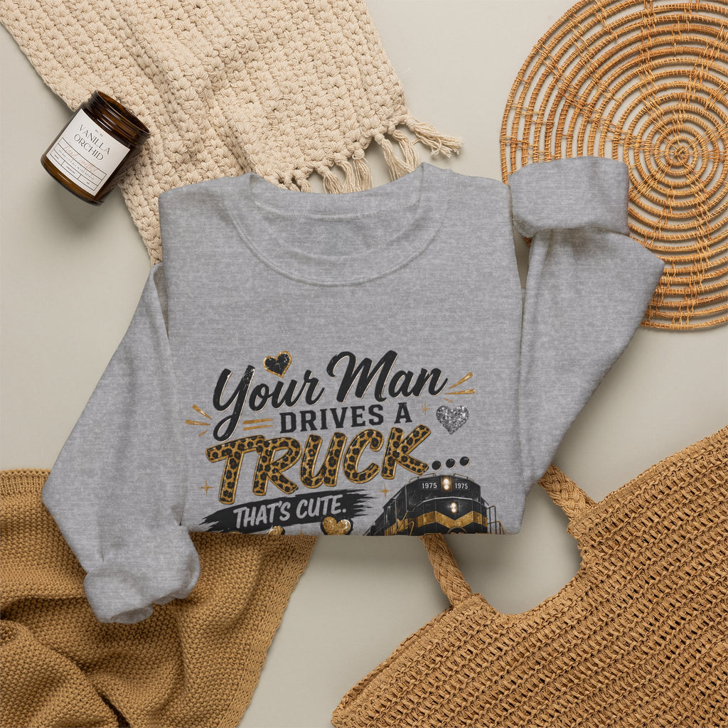 Train Engineer Crewneck Sweatshirt — “Your Man Drives a Truck… Mine Drives a Train” Graphic