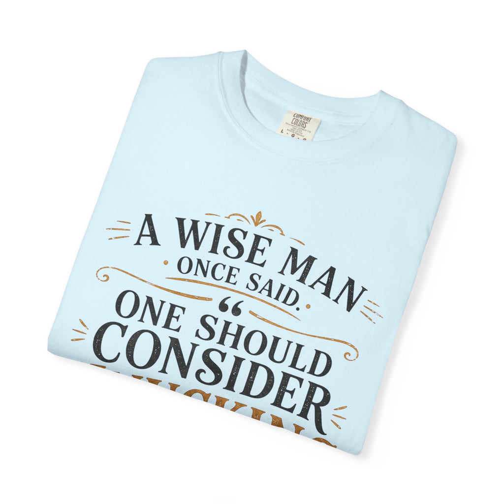 T-Shirt — "A Wise Man Once Said: One Should Consider Knucking if He So Chooses to Bucketh" Typography Design