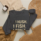 Fishing Crewneck Sweatshirt — "I Hush. I Fish. I Don't Argue." Graphic Pullover for Anglers