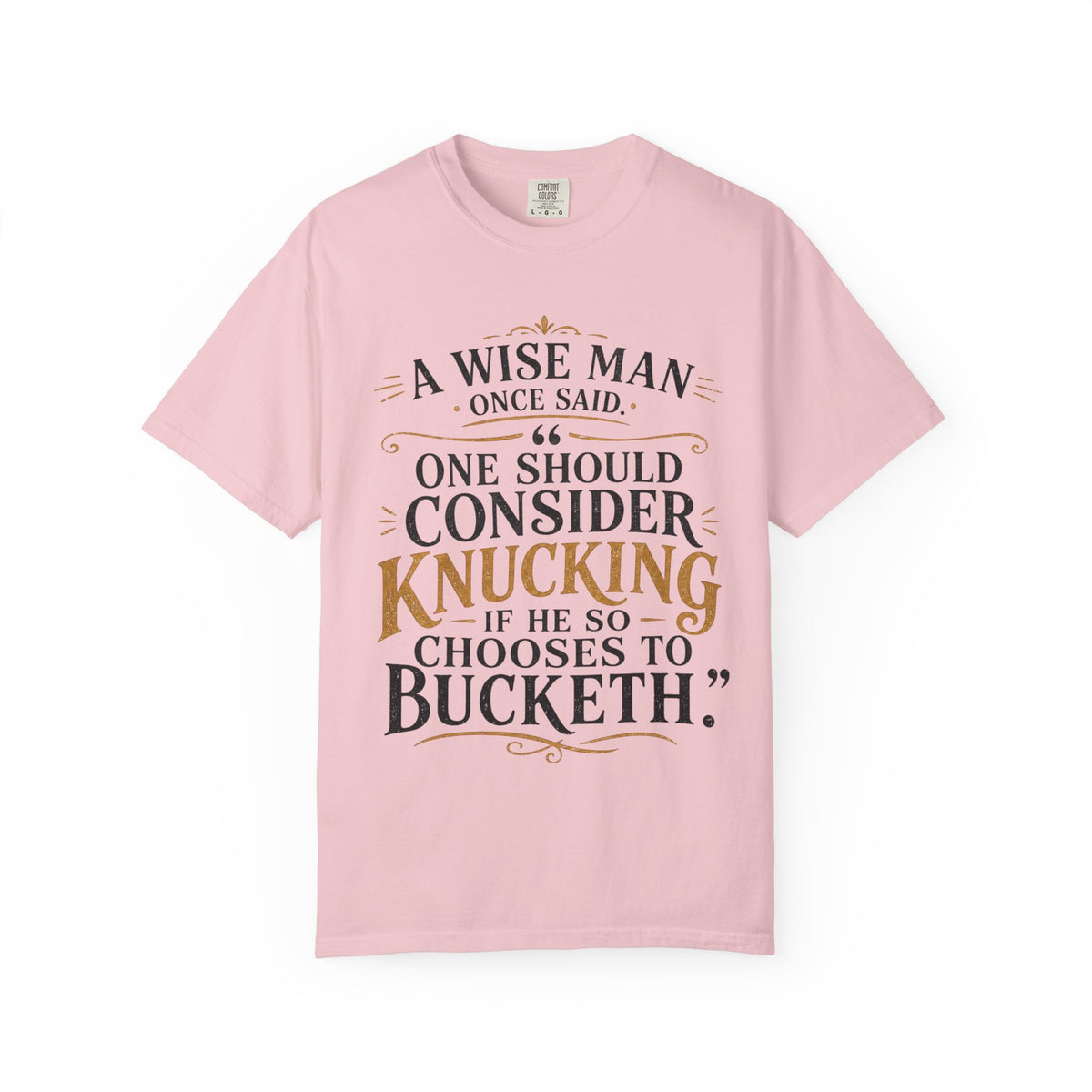 T-Shirt — "A Wise Man Once Said: One Should Consider Knucking if He So Chooses to Bucketh" Typography Design