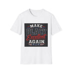 T-Shirt — Make Black Excellent Again Graphic Tee