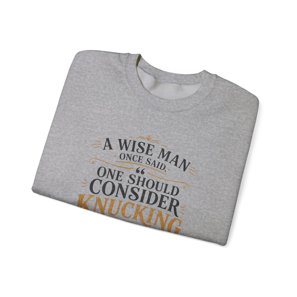 Crewneck Sweatshirt — “A Wise Man Once Said: One Should Consider Knucking if He So Chooses to Bucketh.” Vintage Script Quote Pullover