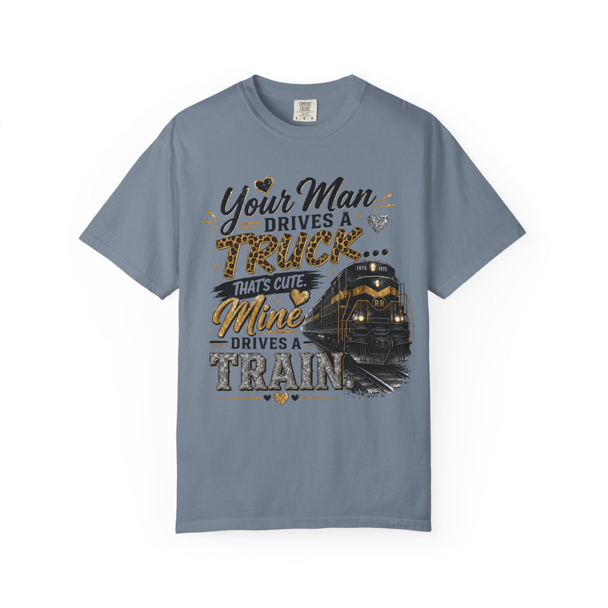 Train Driver Tee — "Your Man Drives a Truck That's Cute, Mine Drives a Train" Graphic T-Shirt
