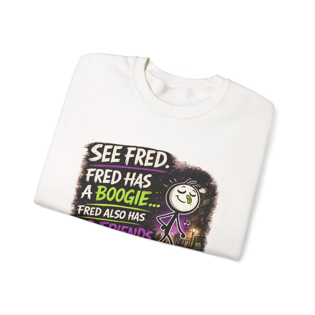 Funny Graphic Sweatshirt — "See Fred. Fred Has a Boogie... Fred Also Has No Friends"