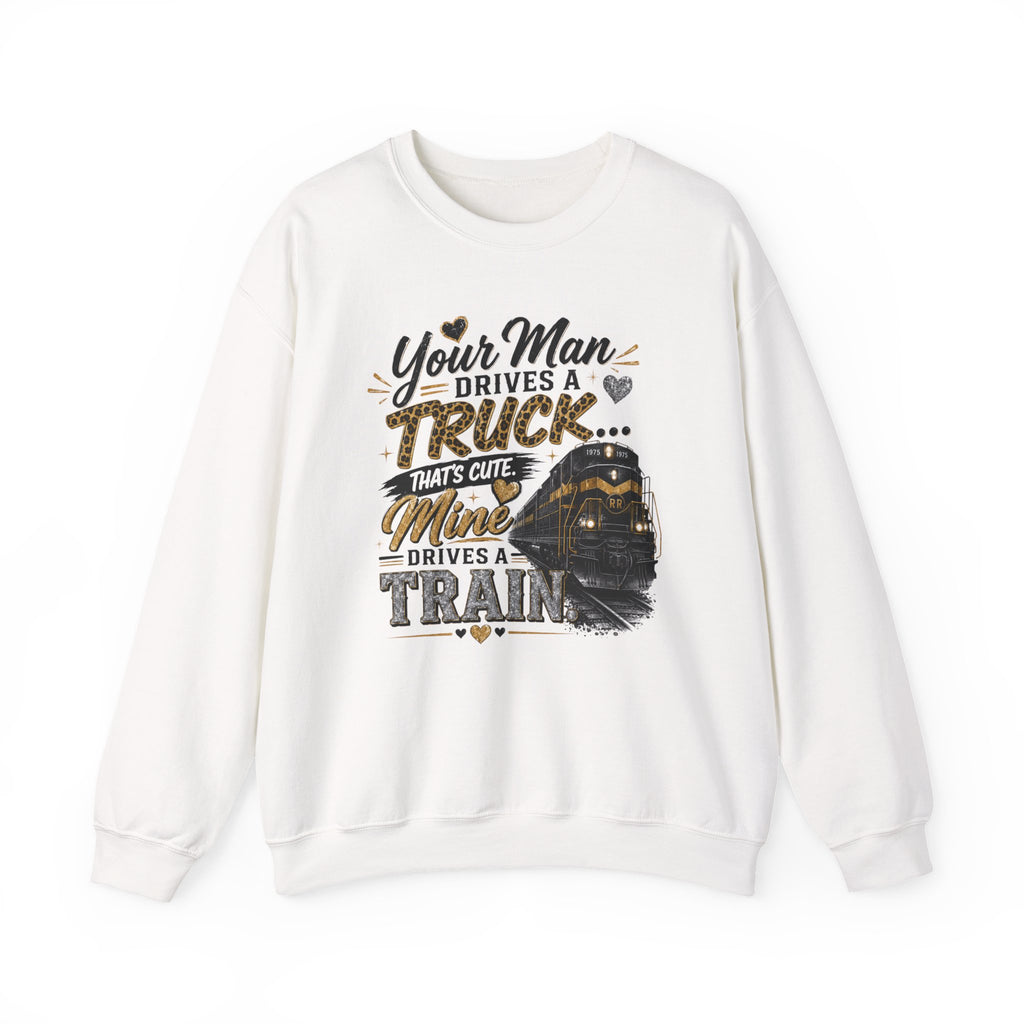 Train Lover Sweatshirt - "Your Man Drives a Truck, Mine Drives a Train" Crewneck