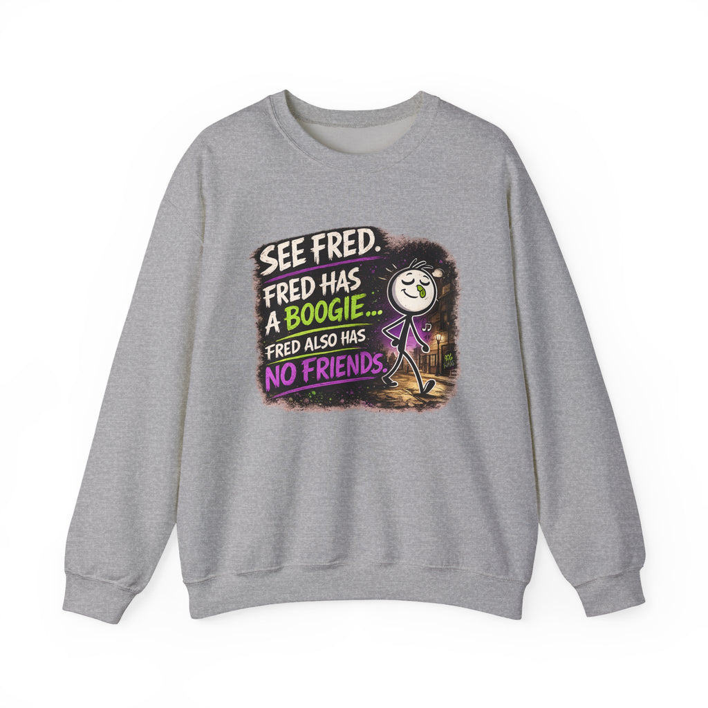 Funny Graphic Sweatshirt — "See Fred. Fred Has a Boogie... Fred Also Has No Friends"