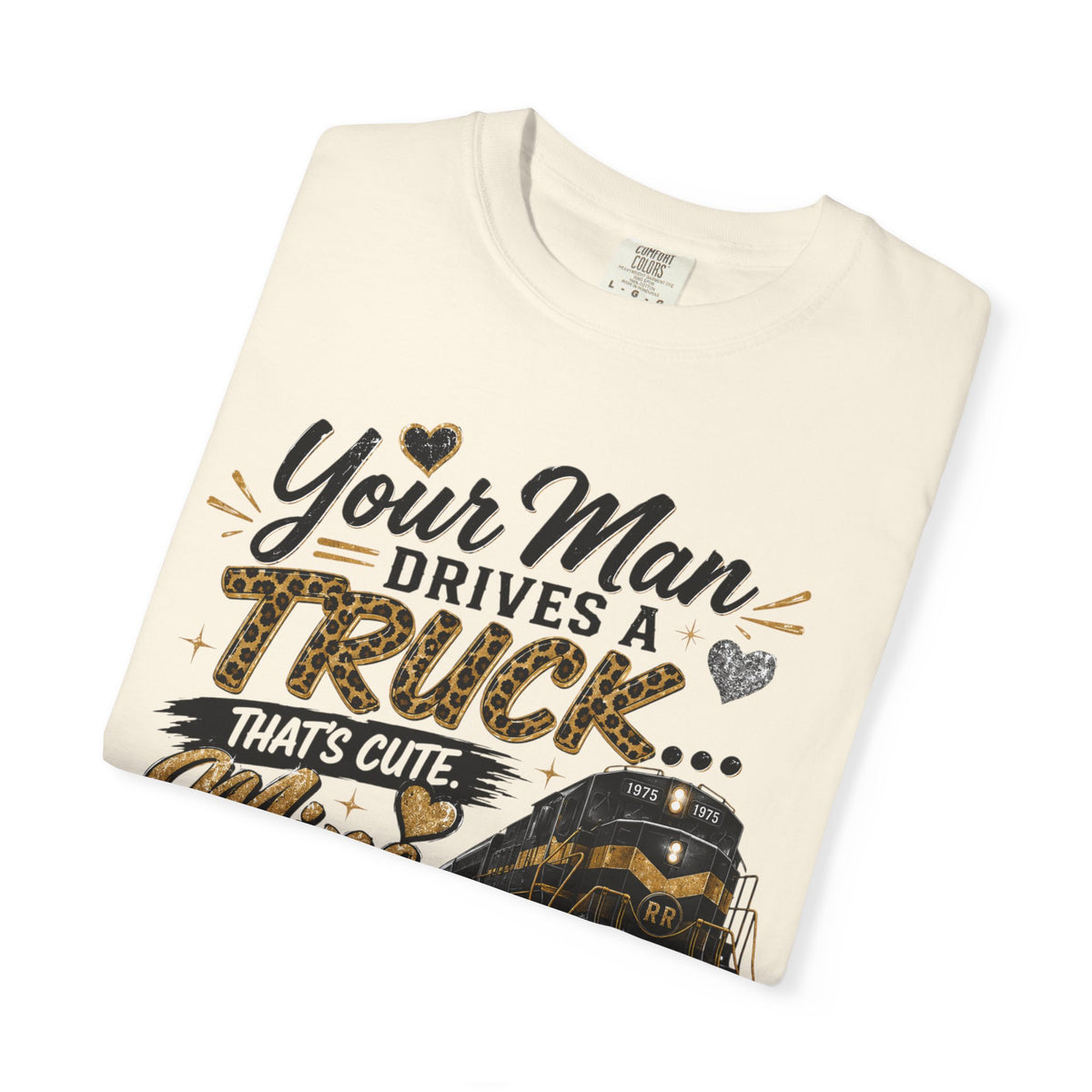 Train Lover T-Shirt – “Your Man Drives a Truck, Mine Drives a Train” Graphic Tee