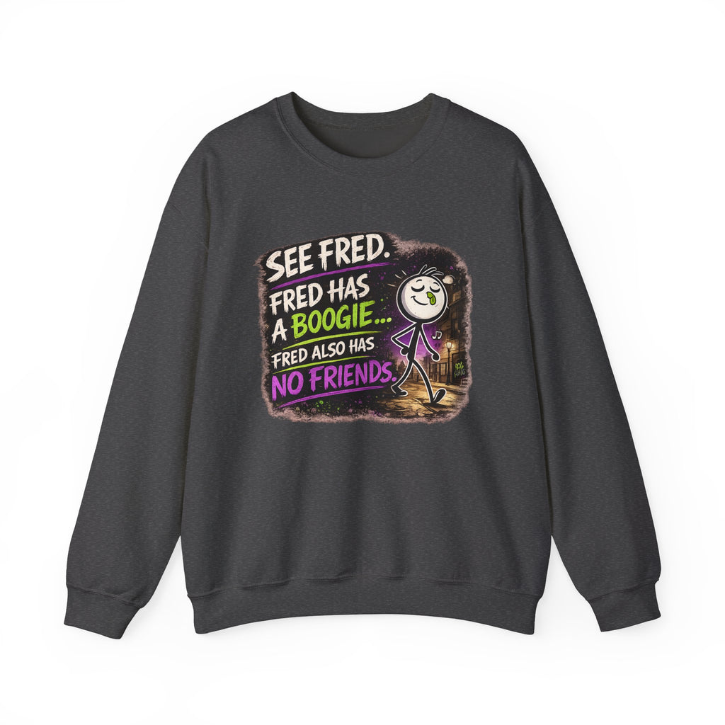 Funny Graphic Sweatshirt — "See Fred. Fred Has a Boogie... Fred Also Has No Friends"