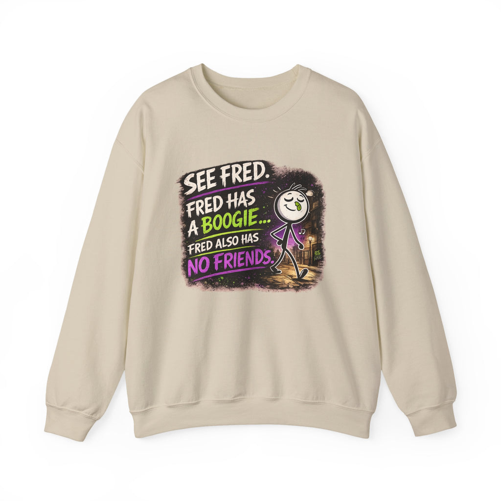 Funny Graphic Sweatshirt — "See Fred. Fred Has a Boogie... Fred Also Has No Friends"