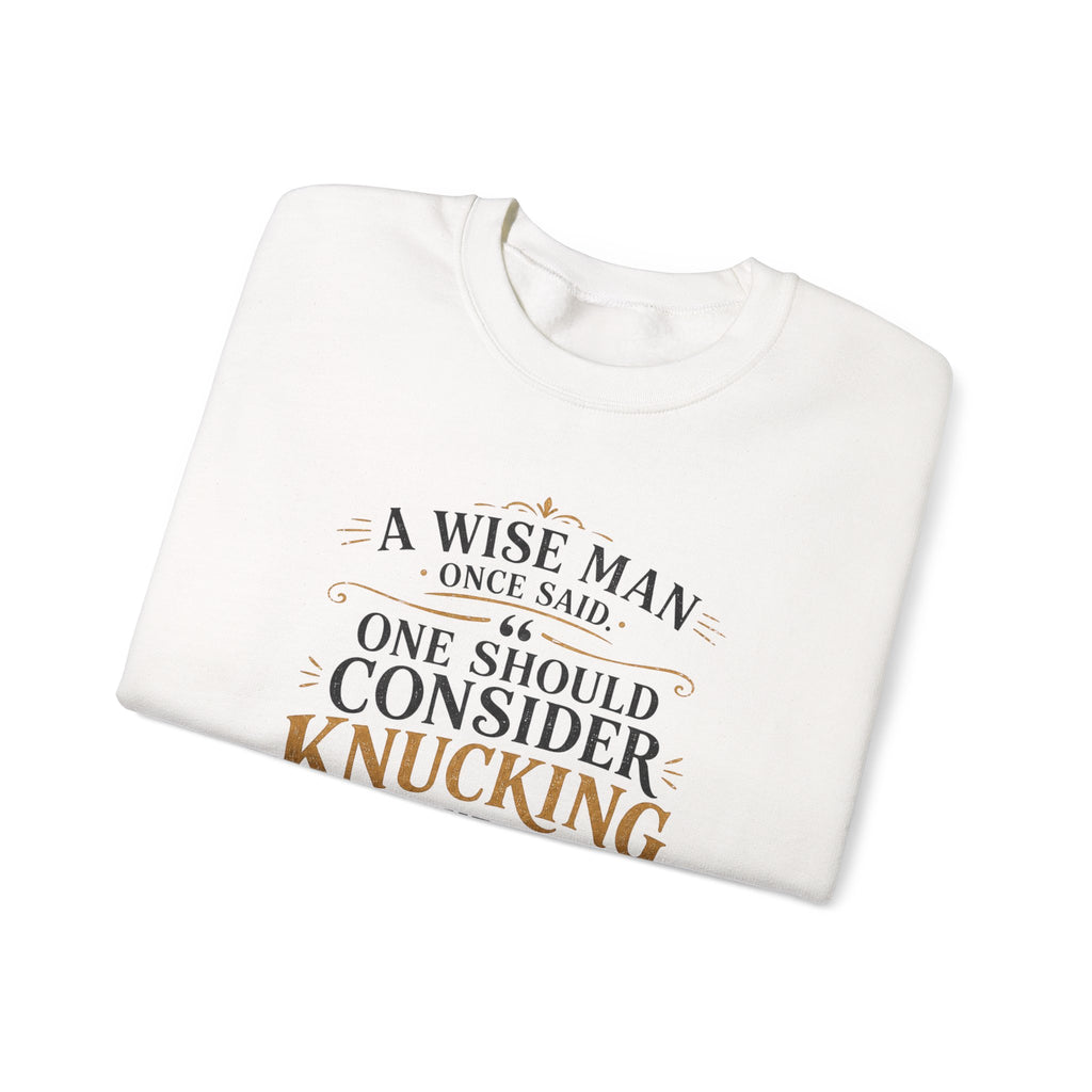 Crewneck Sweatshirt — “A Wise Man Once Said: One Should Consider Knucking if He So Chooses to Bucketh.” Vintage Script Quote Pullover