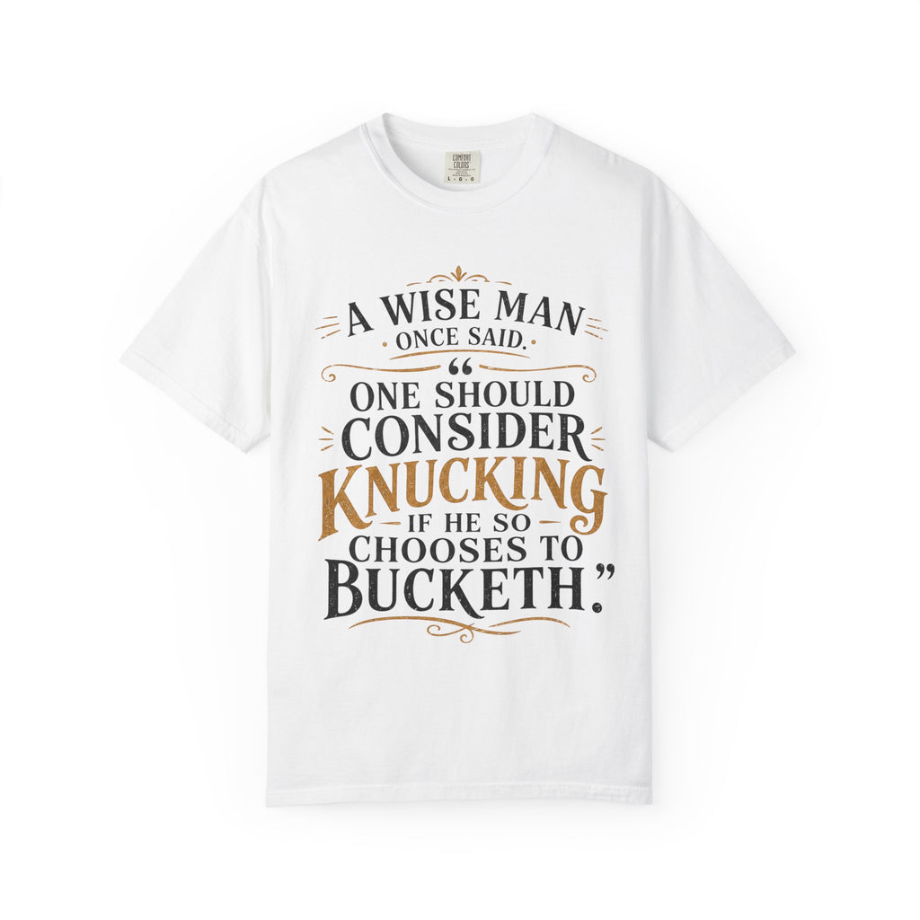 T-Shirt — "A Wise Man Once Said: One Should Consider Knucking if He So Chooses to Bucketh" Typography Design