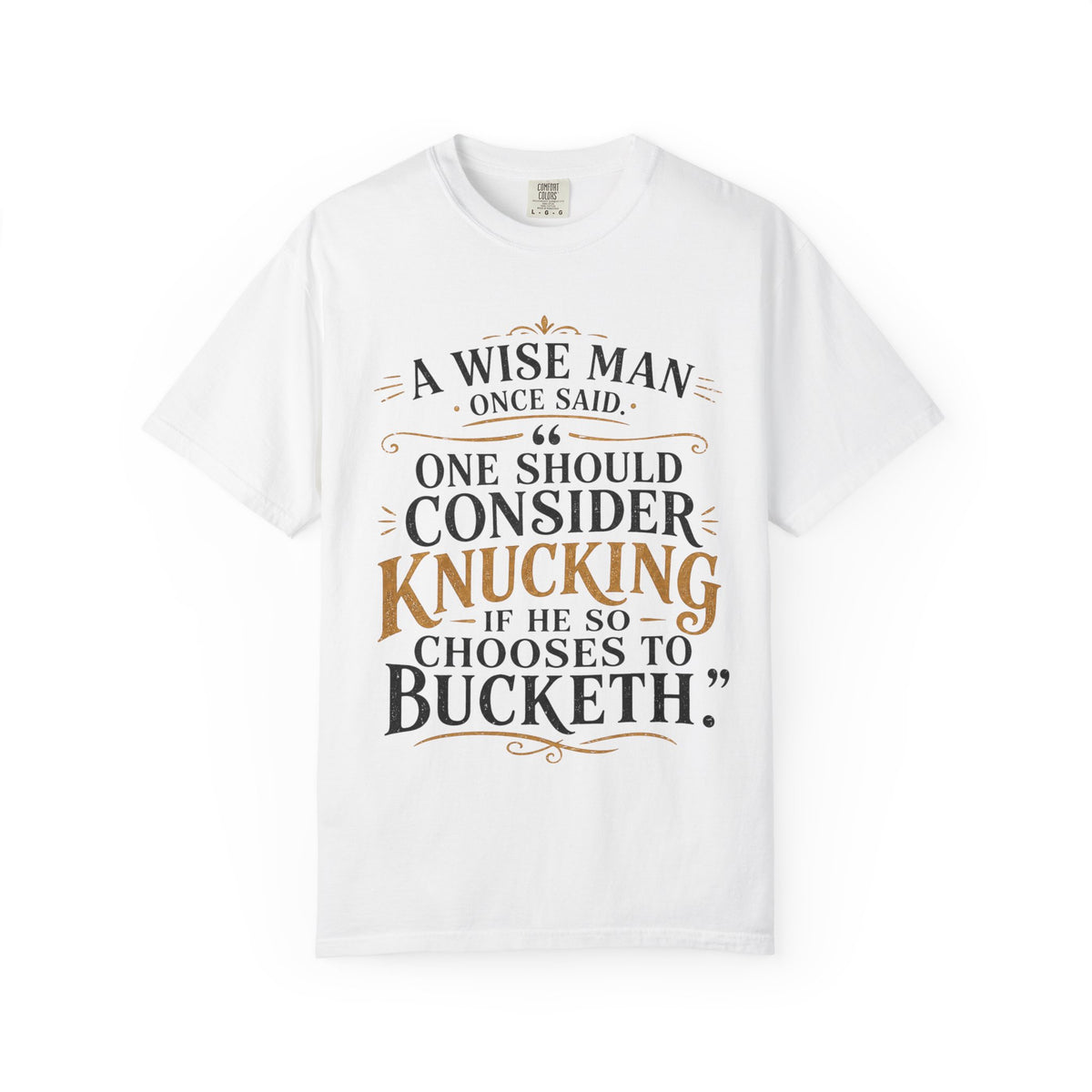 T-Shirt — "A Wise Man Once Said: One Should Consider Knucking if He So Chooses to Bucketh" Typography Design