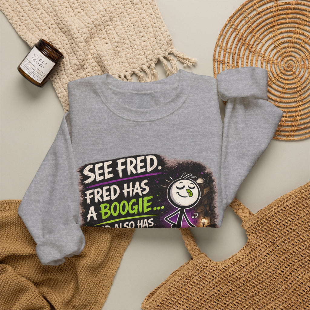 Funny Graphic Sweatshirt — "See Fred. Fred Has a Boogie... Fred Also Has No Friends"