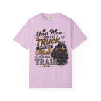 Train Driver Tee — "Your Man Drives a Truck That's Cute, Mine Drives a Train" Graphic T-Shirt