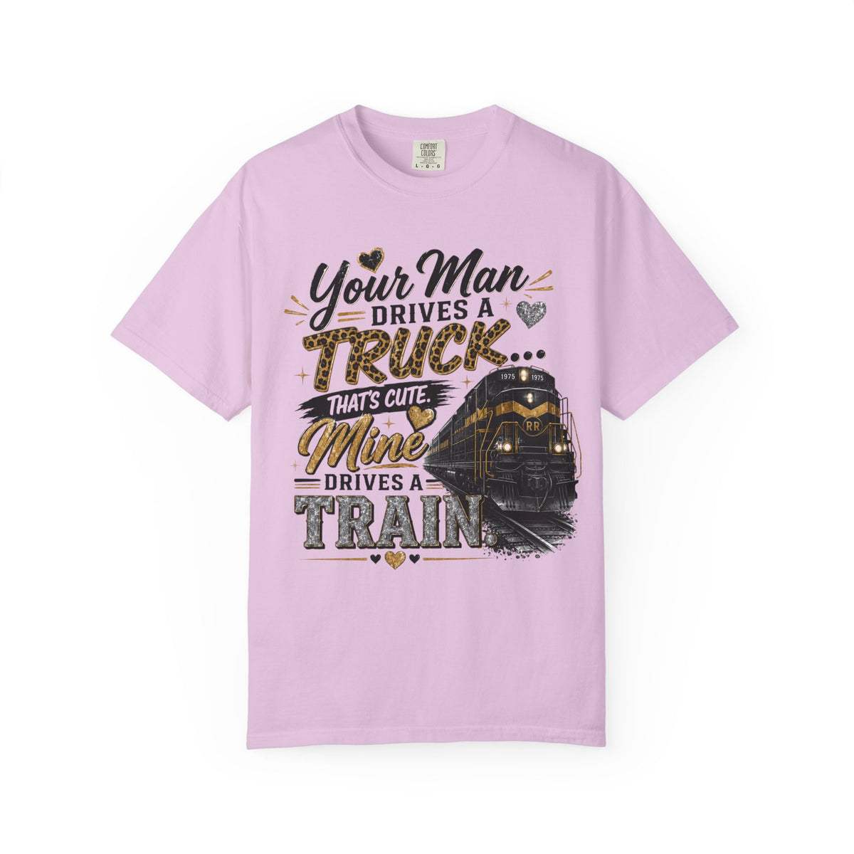Train Driver Tee — "Your Man Drives a Truck That's Cute, Mine Drives a Train" Graphic T-Shirt