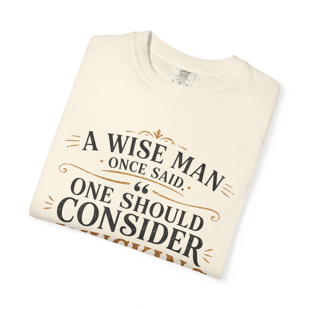 T-Shirt — "A Wise Man Once Said: One Should Consider Knucking if He So Chooses to Bucketh" Typography Design