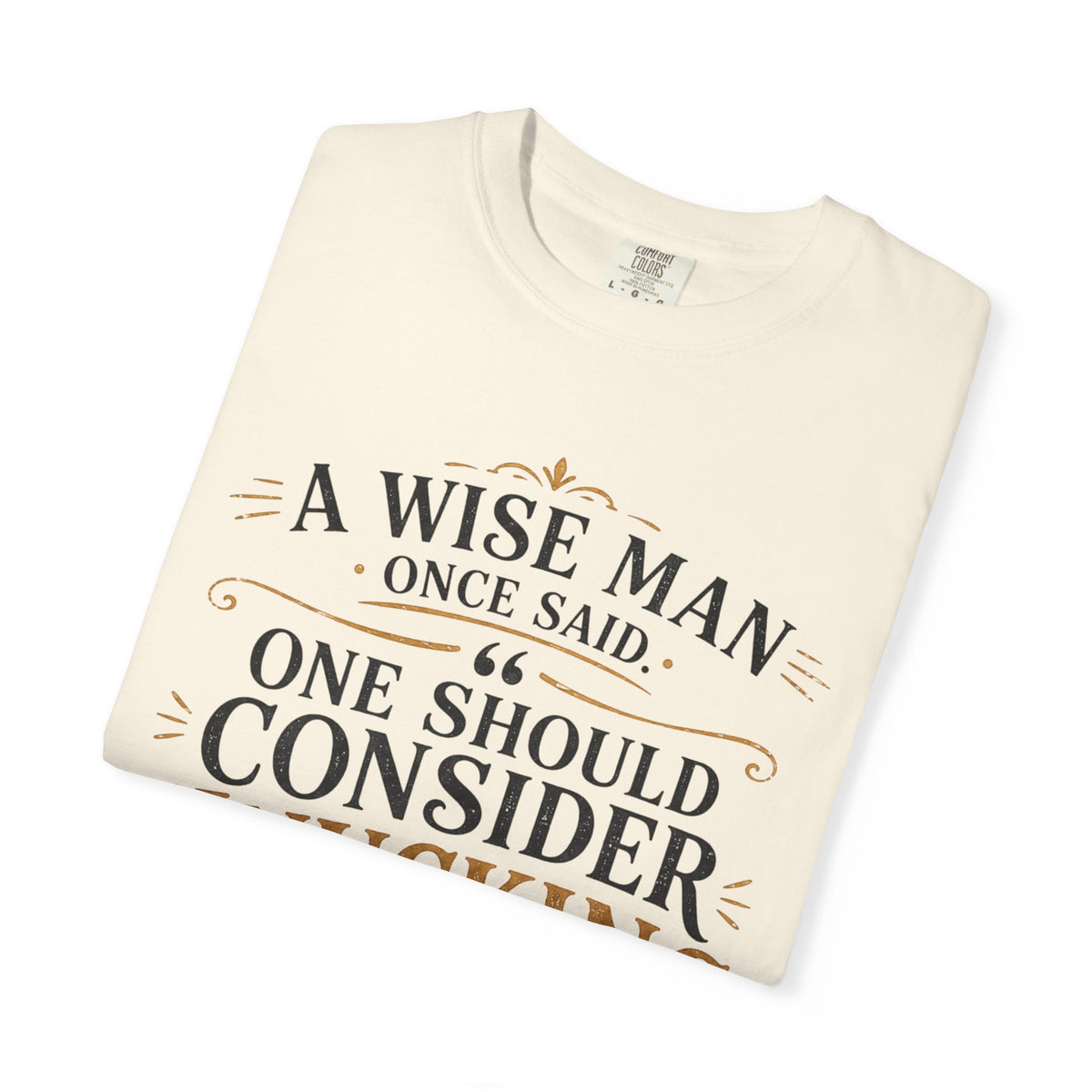 T-Shirt — "A Wise Man Once Said: One Should Consider Knucking if He So Chooses to Bucketh" Typography Design