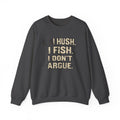 Fishing Crewneck Sweatshirt — "I Hush. I Fish. I Don't Argue." Graphic Pullover for Anglers