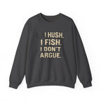 Fishing Crewneck Sweatshirt — "I Hush. I Fish. I Don't Argue." Graphic Pullover for Anglers