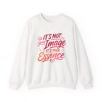Crewneck Sweatshirt - "It’s Not Your Image, It’s Your Essence" Inspirational Graphic