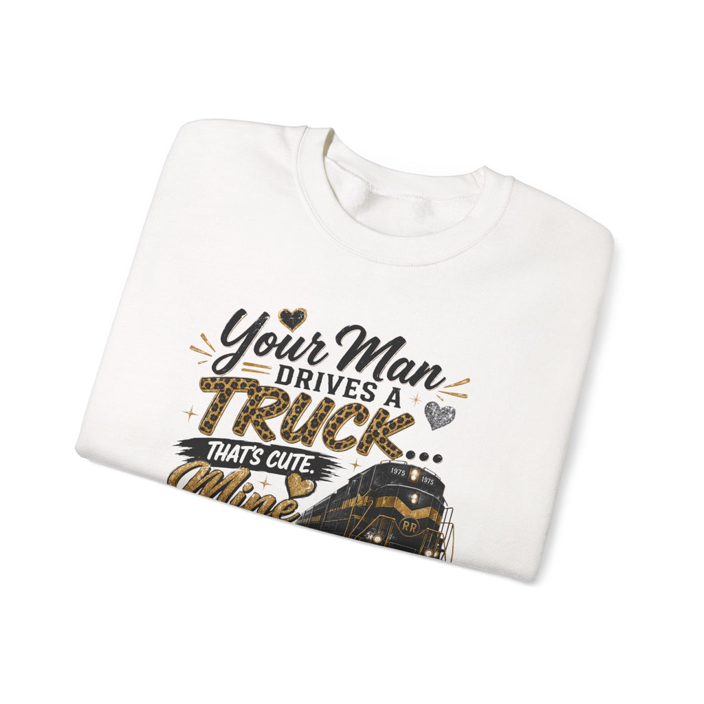 Train Engineer Crewneck Sweatshirt — “Your Man Drives a Truck… Mine Drives a Train” Graphic
