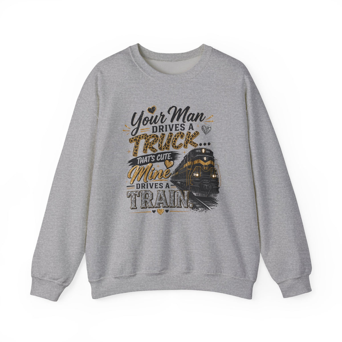 Train Engineer Crewneck Sweatshirt — “Your Man Drives a Truck… Mine Drives a Train” Graphic