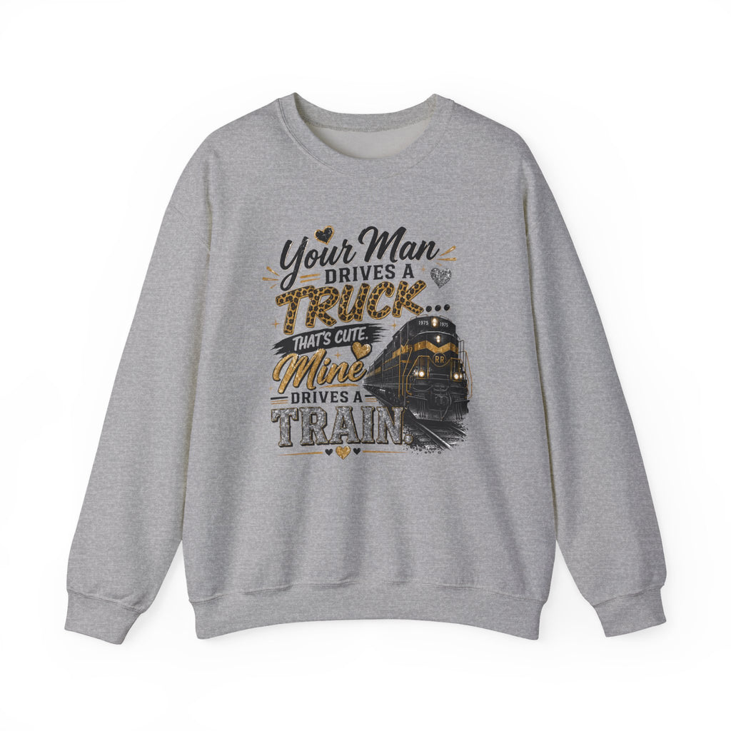 Train Lover Sweatshirt - "Your Man Drives a Truck, Mine Drives a Train" Crewneck