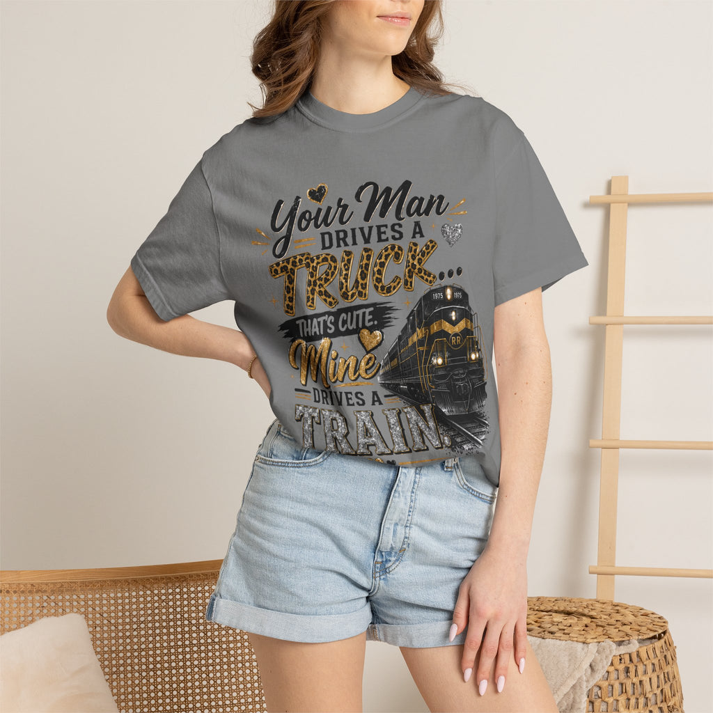 Train Driver Tee — "Your Man Drives a Truck That's Cute, Mine Drives a Train" Graphic T-Shirt