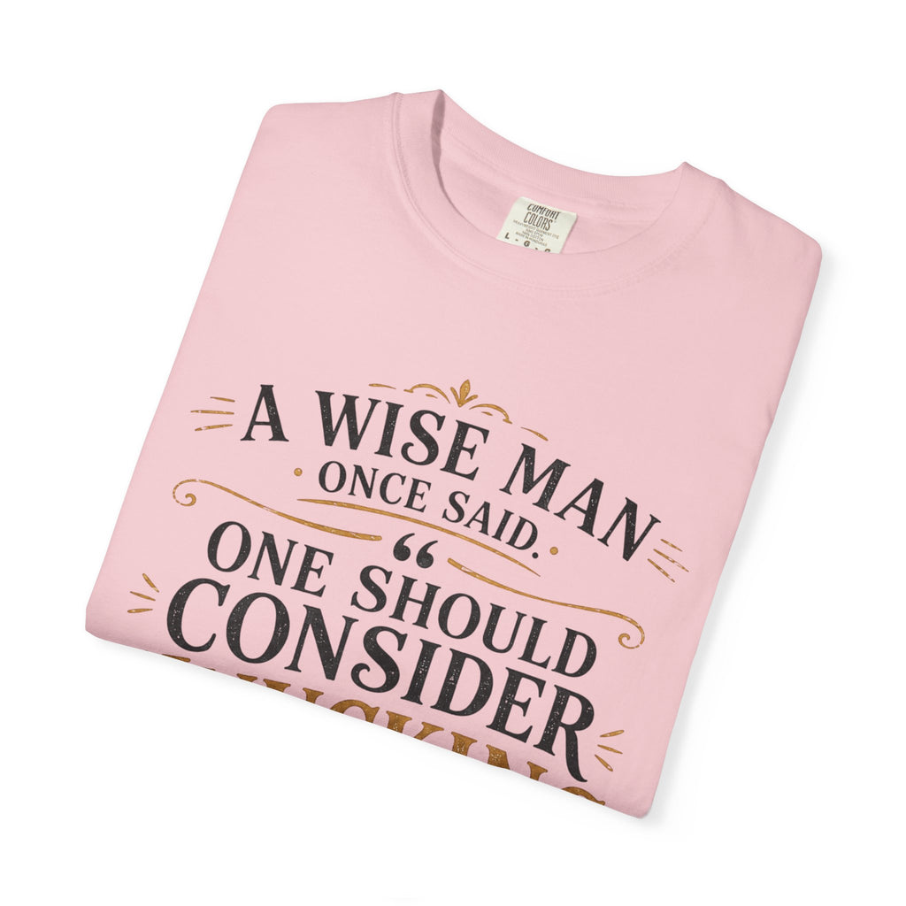 T-Shirt — "A Wise Man Once Said: One Should Consider Knucking if He So Chooses to Bucketh" Typography Design