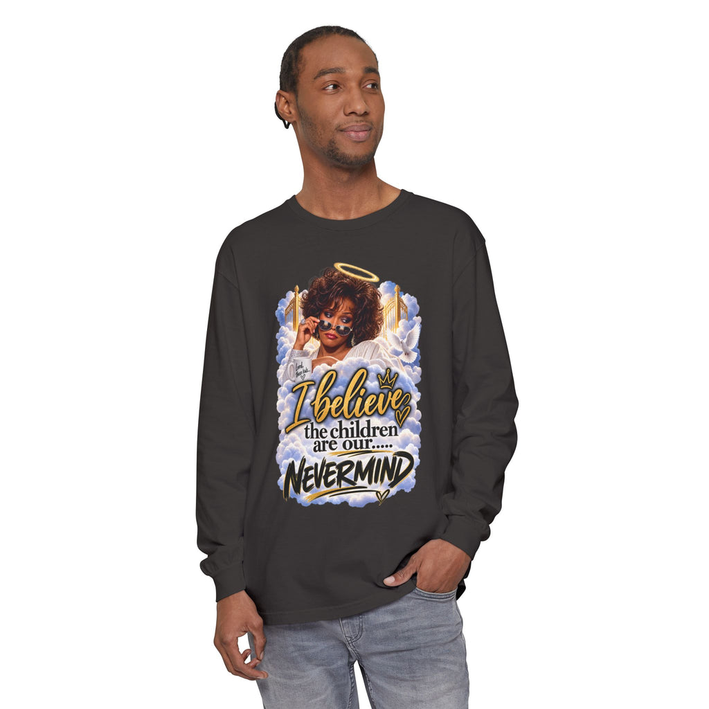I Believe the Children Are Our... Nevermind Long Sleeve Tee