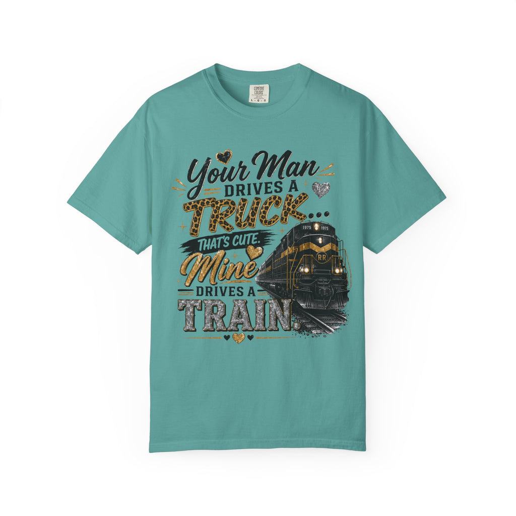 Train Driver Tee — "Your Man Drives a Truck That's Cute, Mine Drives a Train" Graphic T-Shirt
