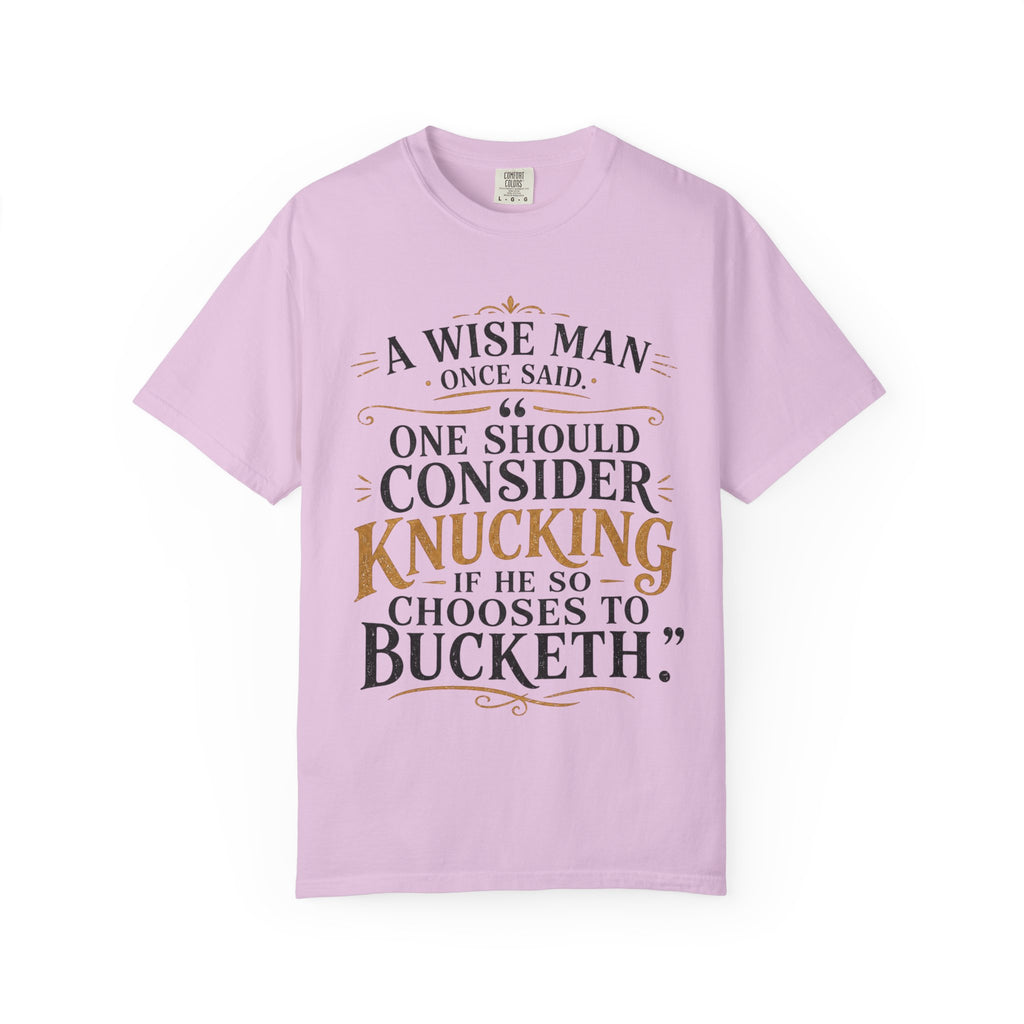T-Shirt — "A Wise Man Once Said: One Should Consider Knucking if He So Chooses to Bucketh" Typography Design