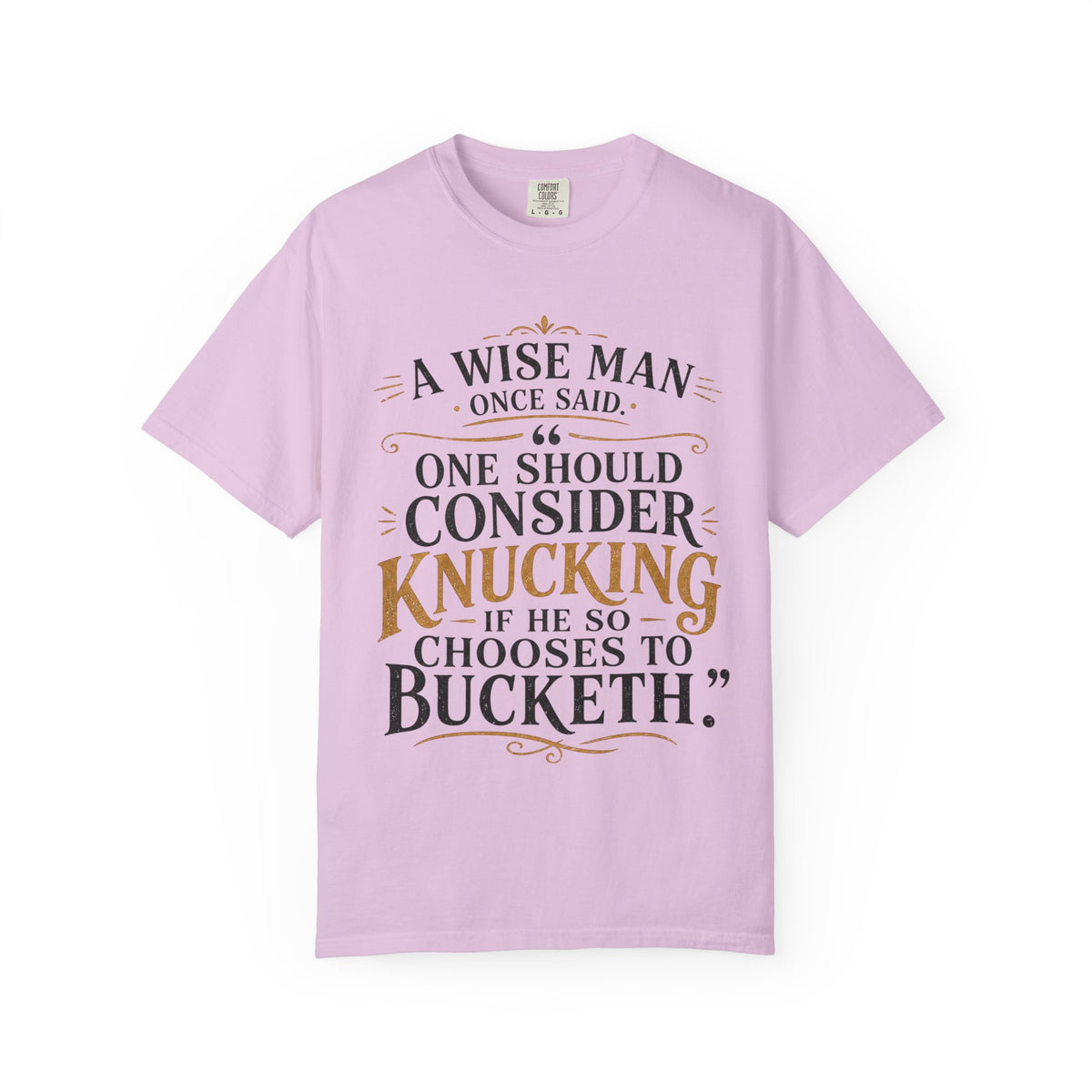 T-Shirt — "A Wise Man Once Said: One Should Consider Knucking if He So Chooses to Bucketh" Typography Design