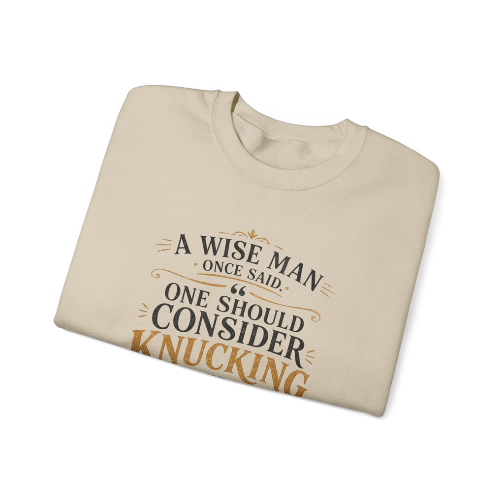 Crewneck Sweatshirt — “A Wise Man Once Said: One Should Consider Knucking if He So Chooses to Bucketh.” Vintage Script Quote Pullover