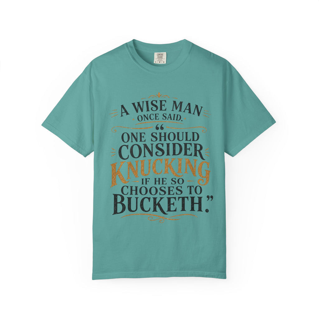 T-Shirt — "A Wise Man Once Said: One Should Consider Knucking if He So Chooses to Bucketh" Typography Design