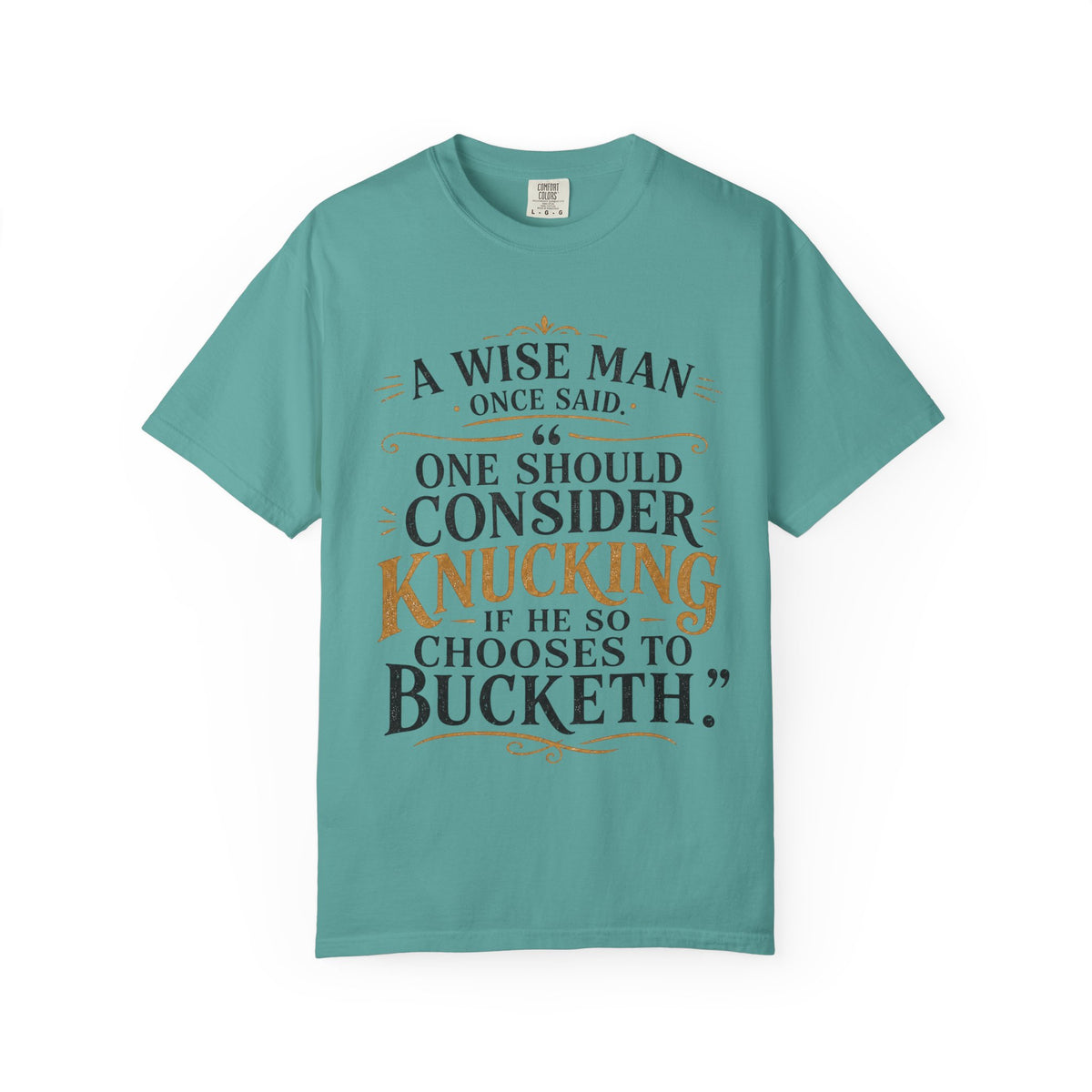 T-Shirt — "A Wise Man Once Said: One Should Consider Knucking if He So Chooses to Bucketh" Typography Design