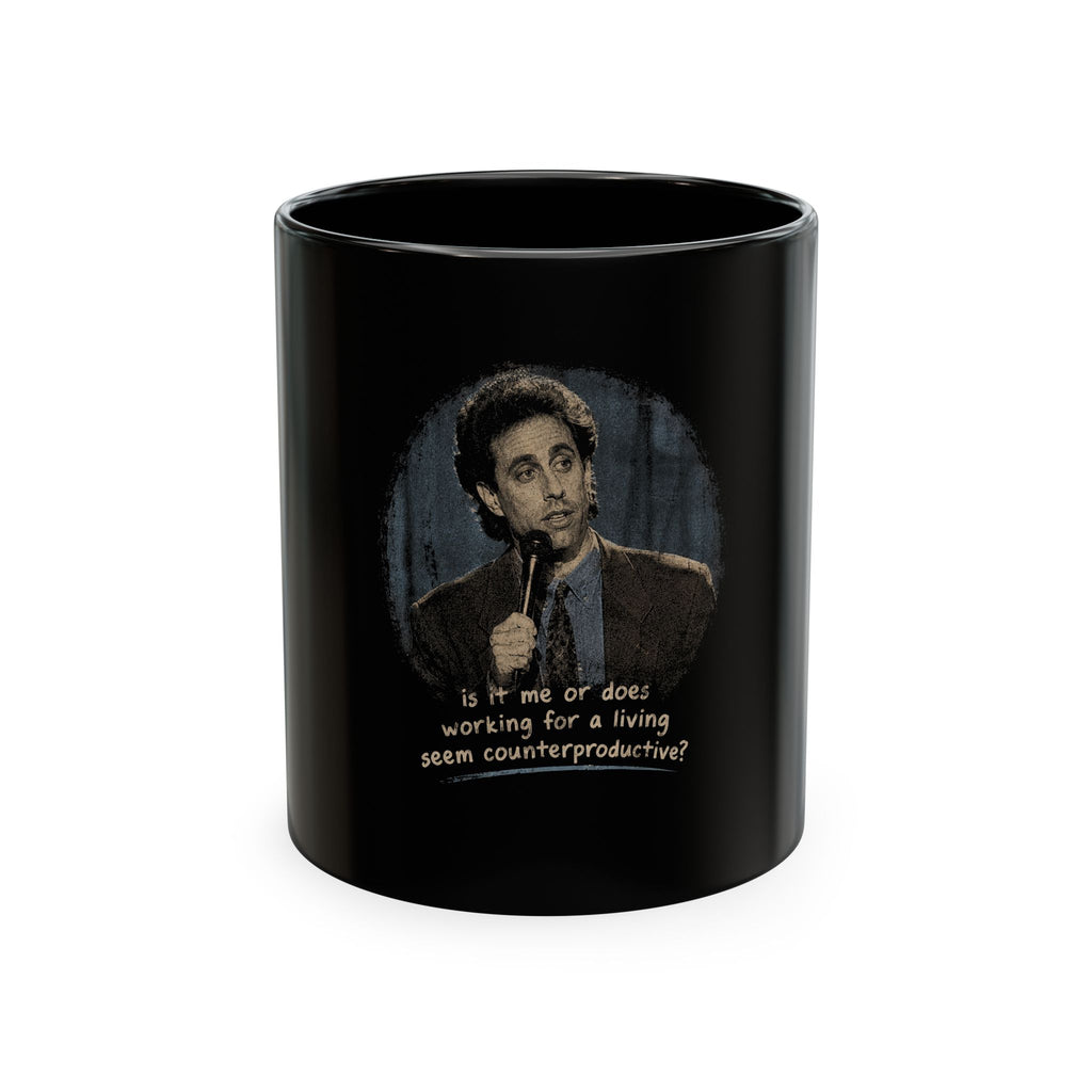 Jerry Seinfeld Comedy Quote Mug – “Is it me or does working for a living seem counterproductive?” – Black Ceramic Coffee Cup