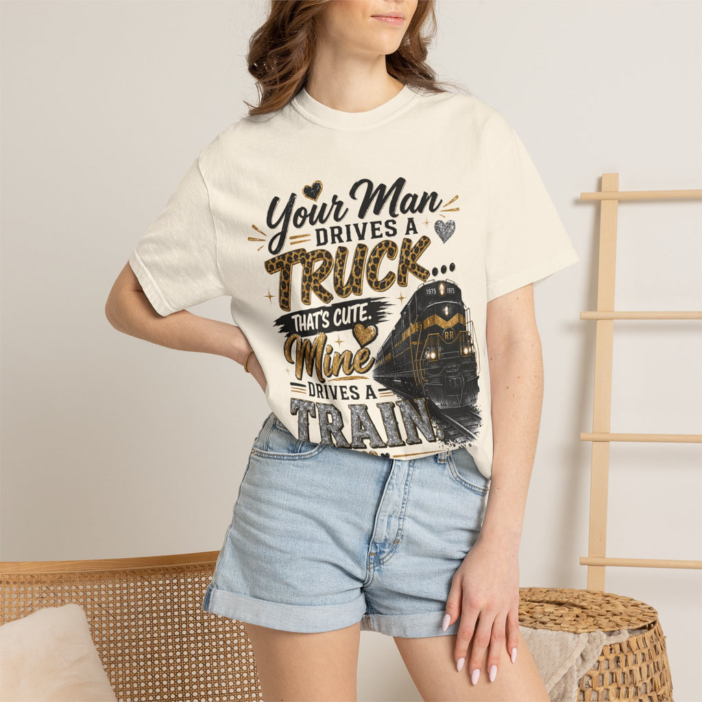 Train Driver Tee — "Your Man Drives a Truck That's Cute, Mine Drives a Train" Graphic T-Shirt
