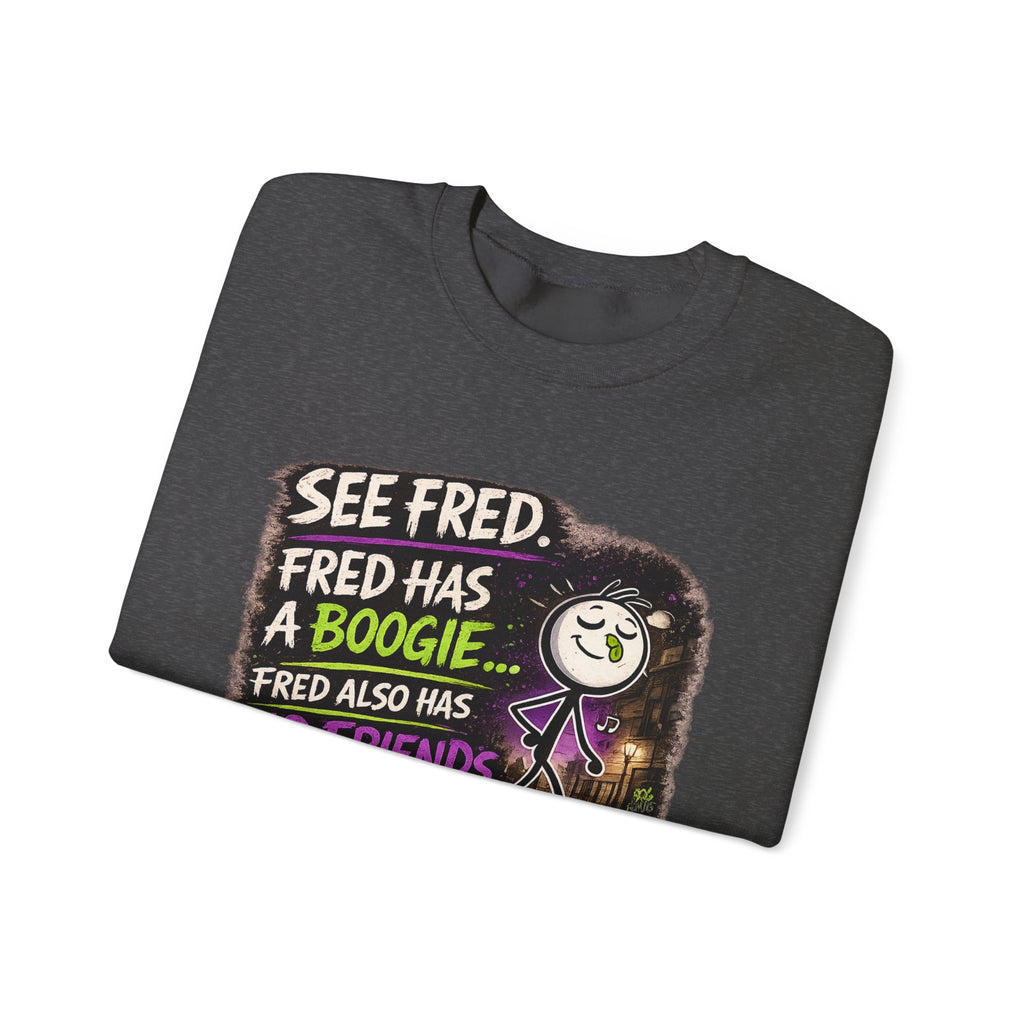 Funny Graphic Sweatshirt — "See Fred. Fred Has a Boogie... Fred Also Has No Friends"